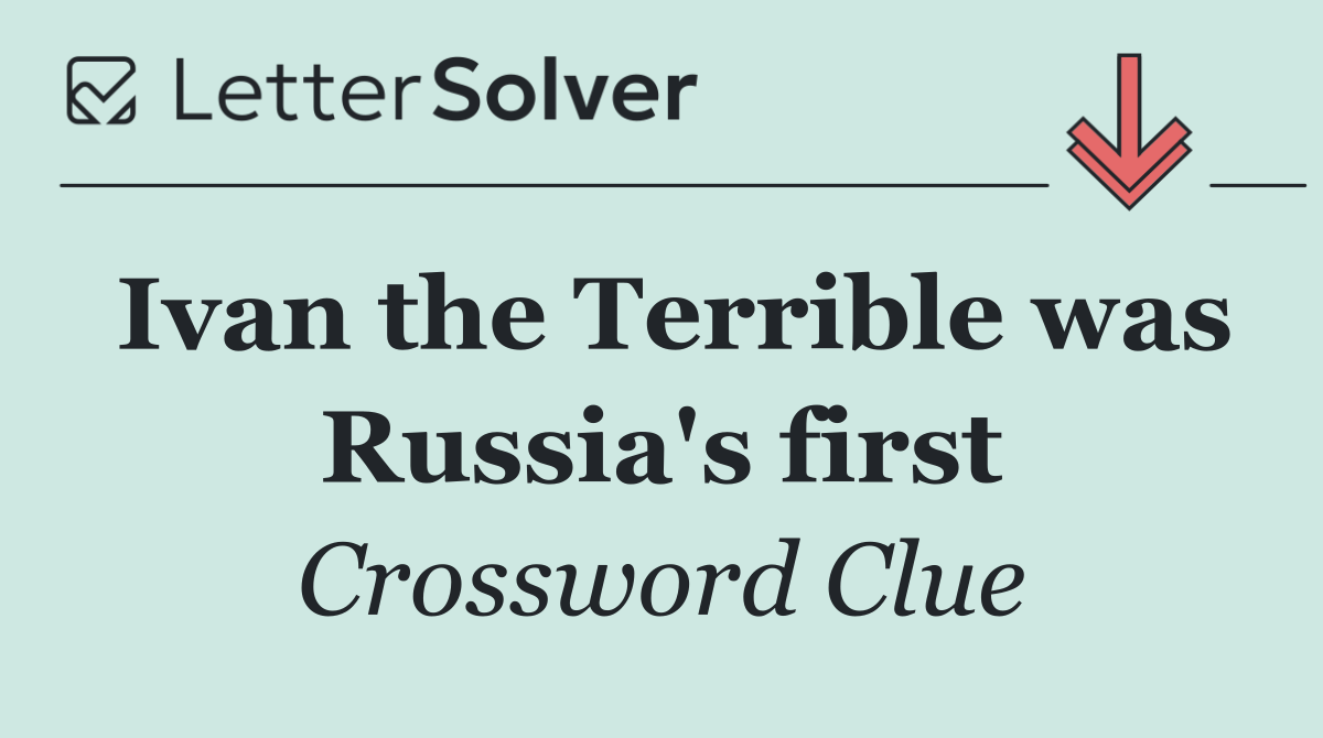 Ivan the Terrible was Russia's first