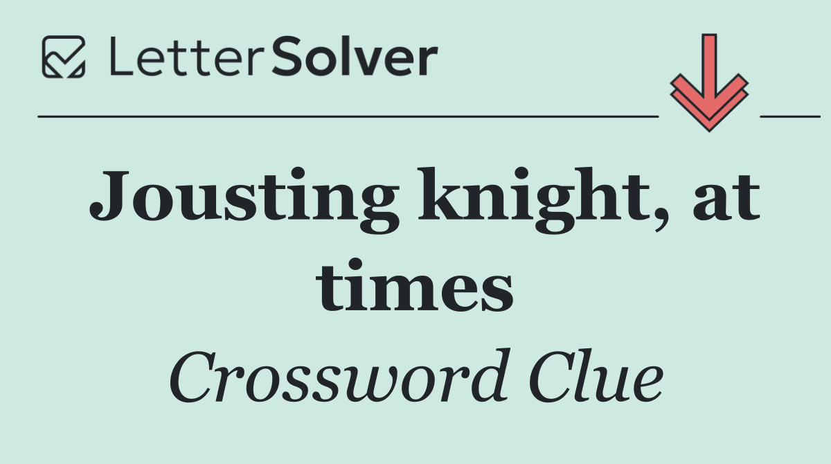 Jousting knight, at times