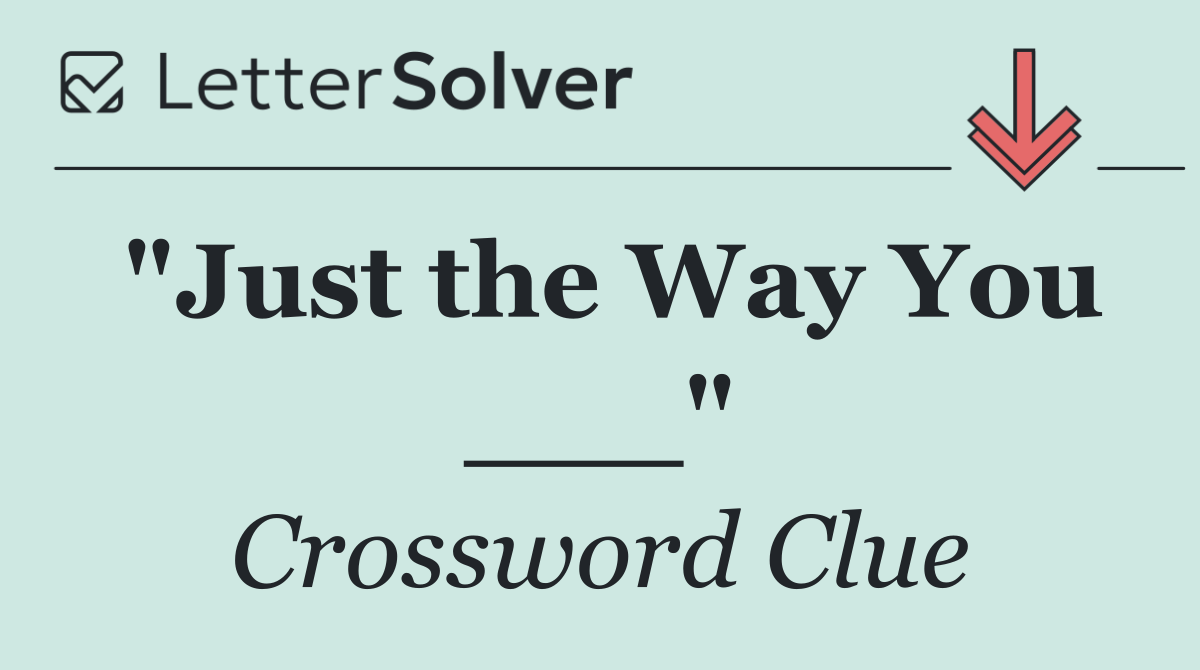 "Just the Way You ___"