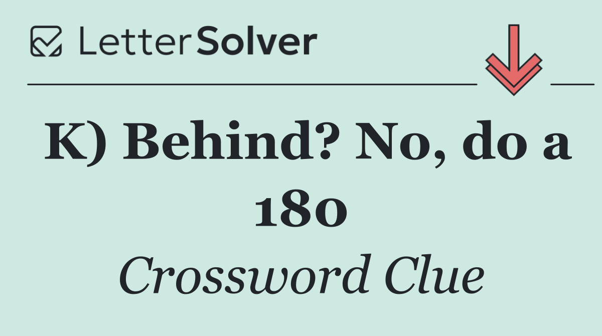 K) Behind? No, do a 180
