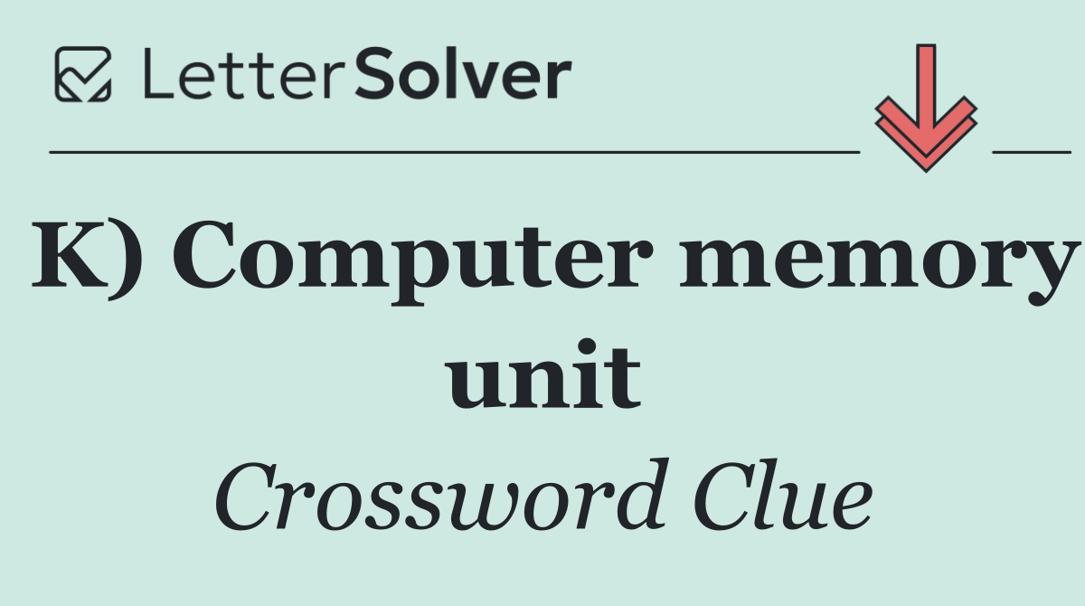 K) Computer memory unit