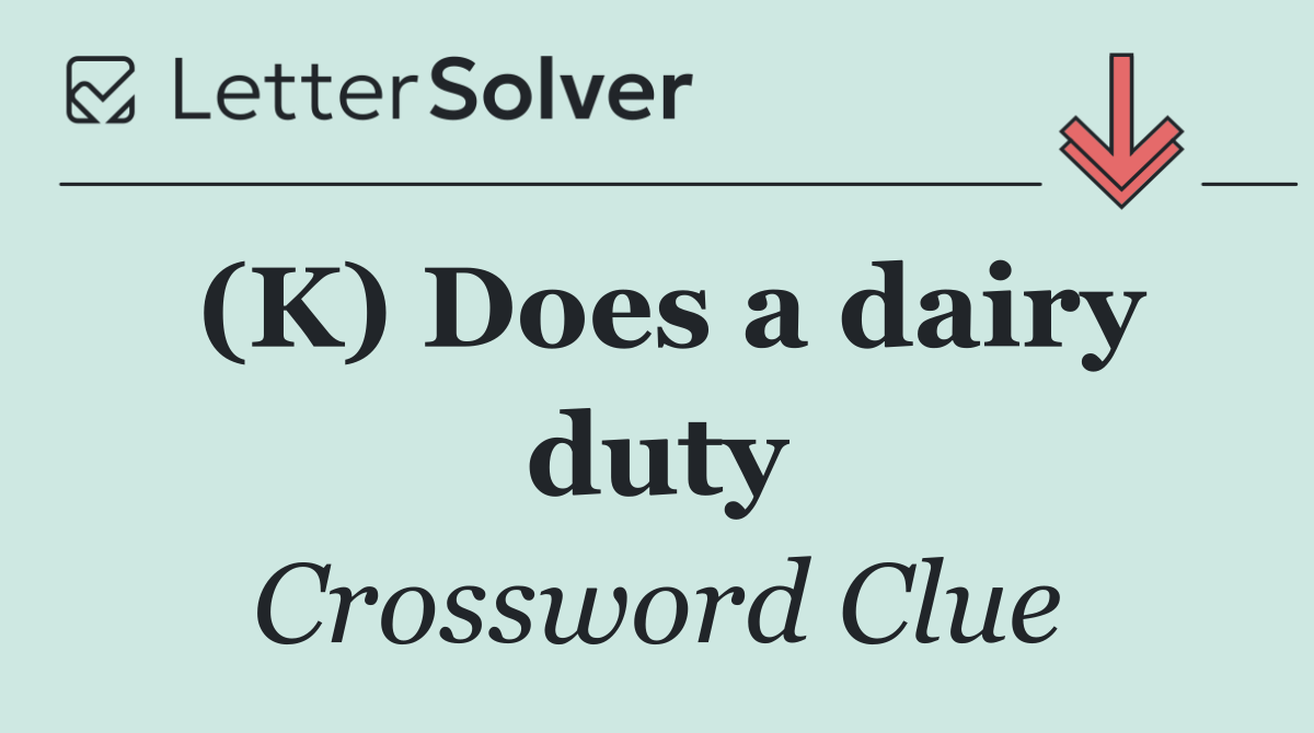 (K) Does a dairy duty