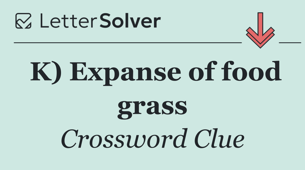 K) Expanse of food grass