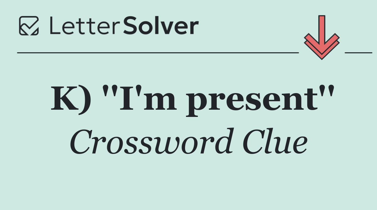 K) ''I'm present''