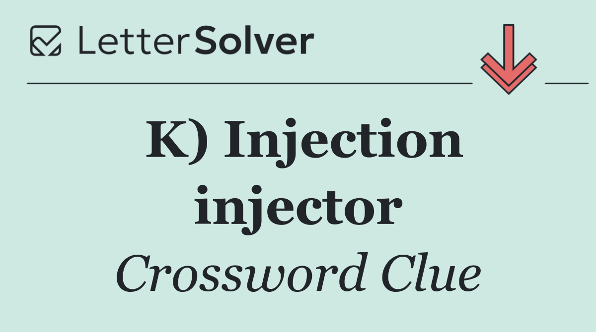 K) Injection injector
