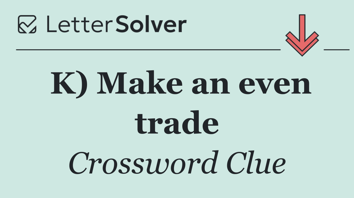 K) Make an even trade