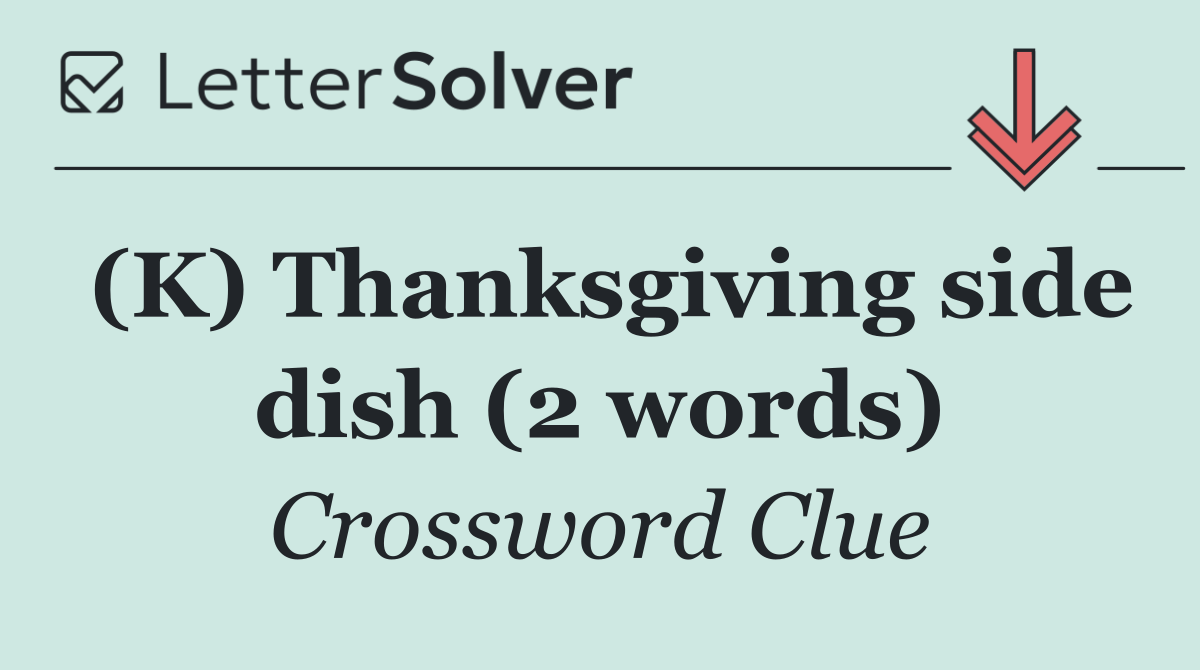 (K) Thanksgiving side dish (2 words)