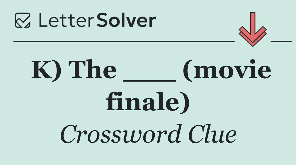 K) The ___ (movie finale)
