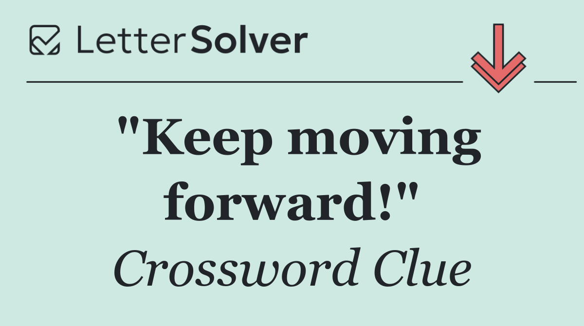 "Keep moving forward!"