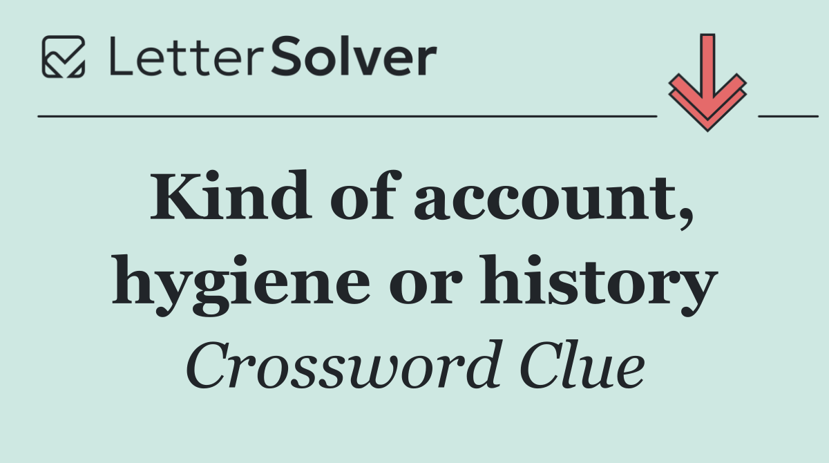 Kind of account, hygiene or history