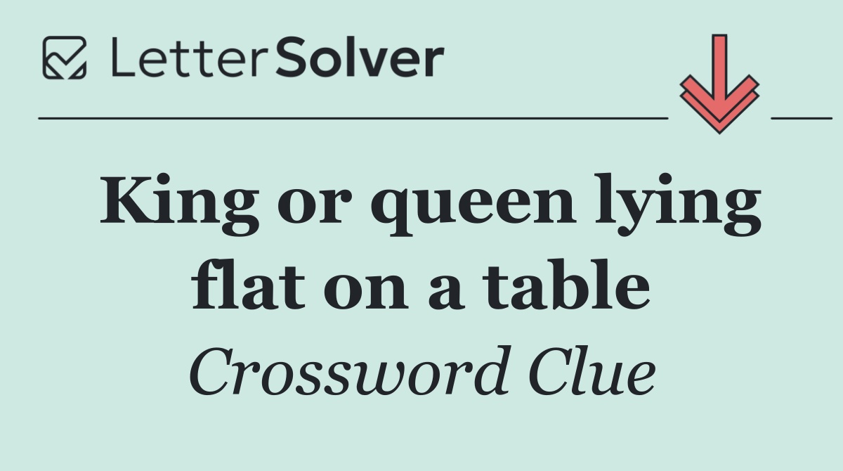 King or queen lying flat on a table