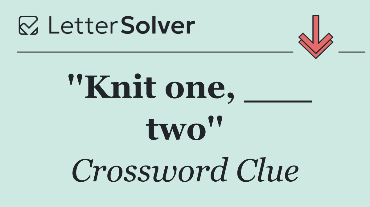 ''Knit one, ___ two''