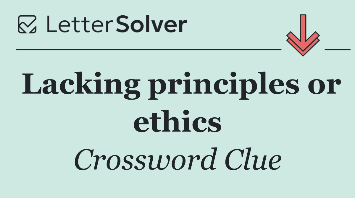 Lacking principles or ethics