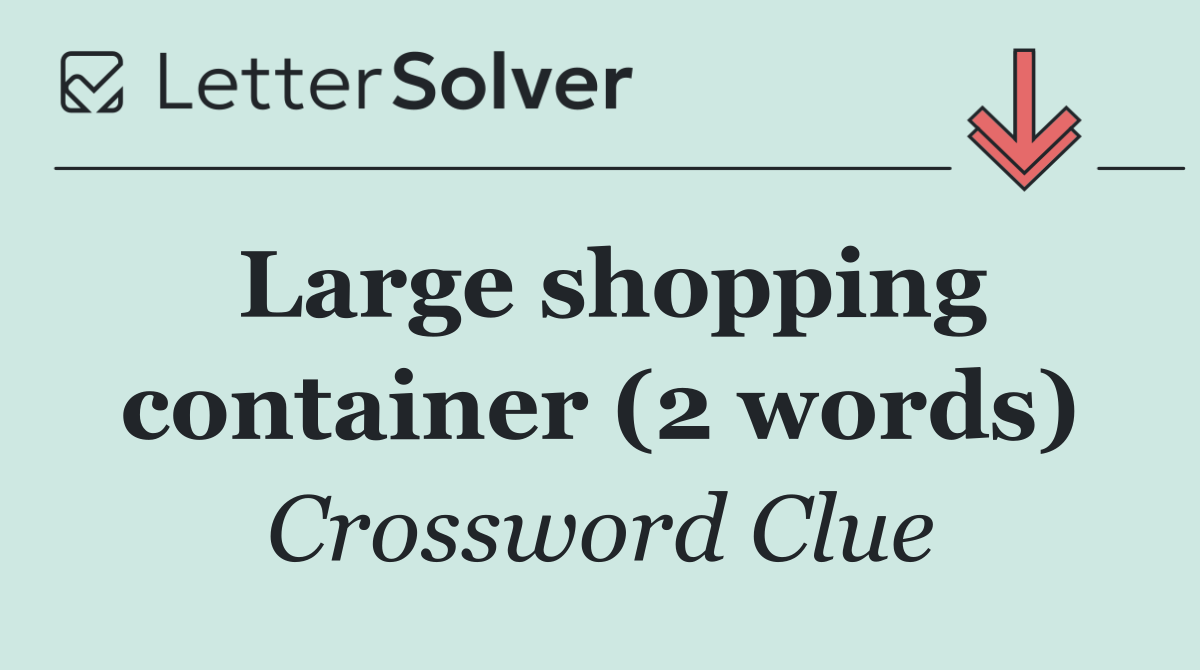 Large shopping container (2 words)