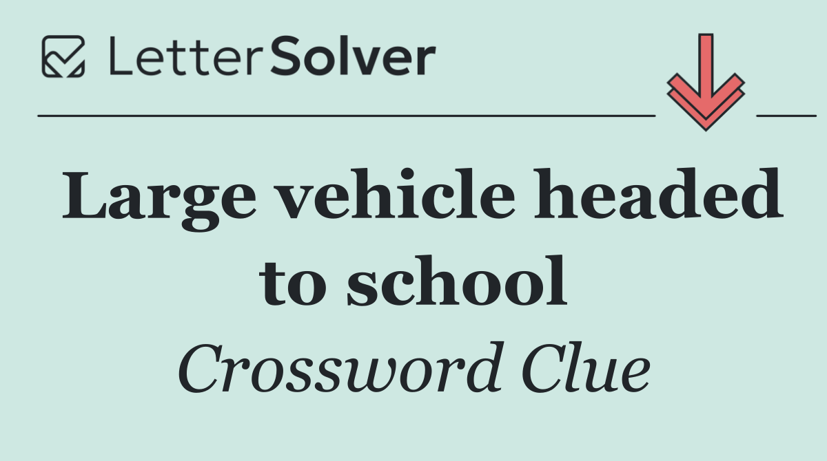 Large vehicle headed to school