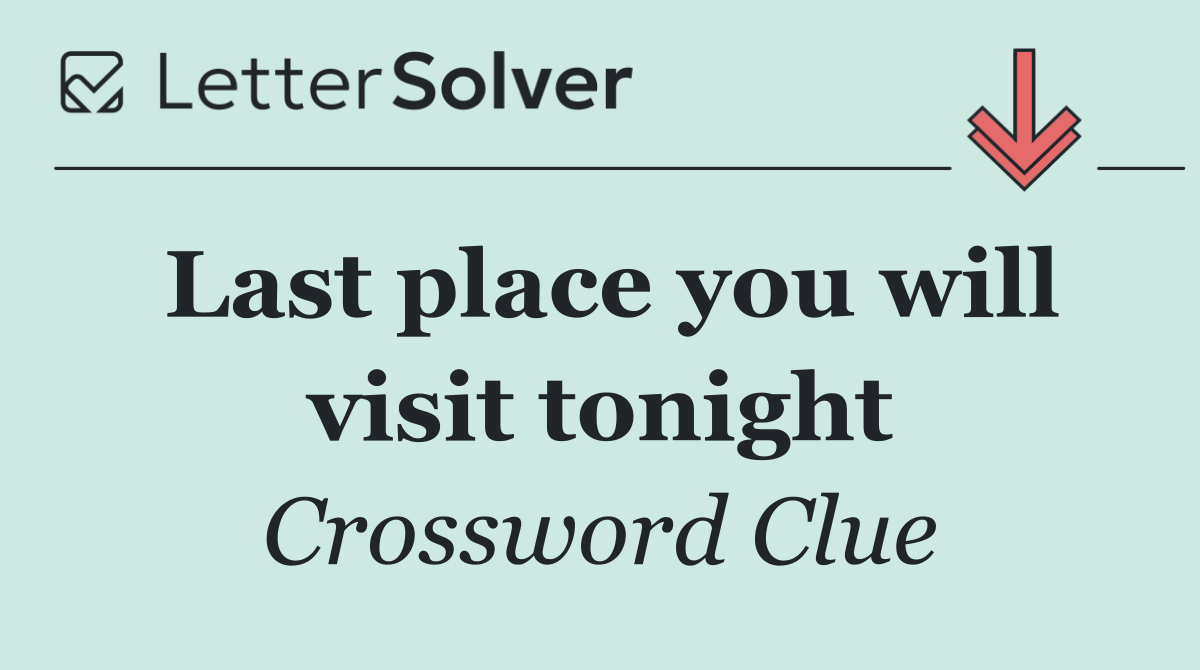 Last place you will visit tonight
