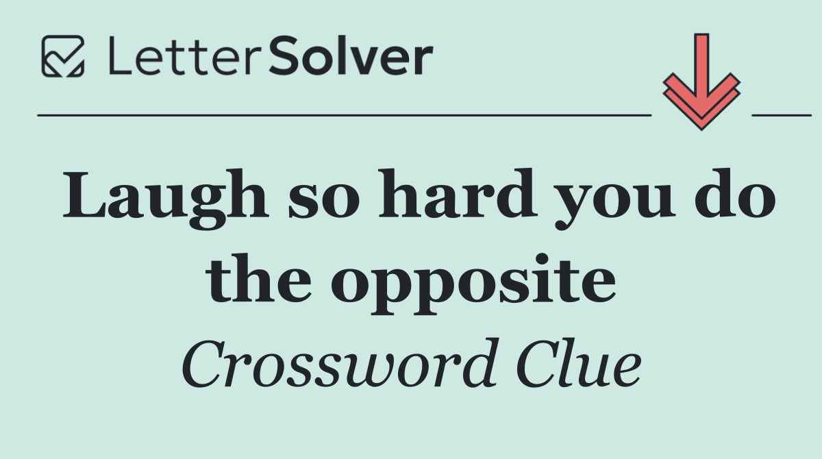 Laugh so hard you do the opposite
