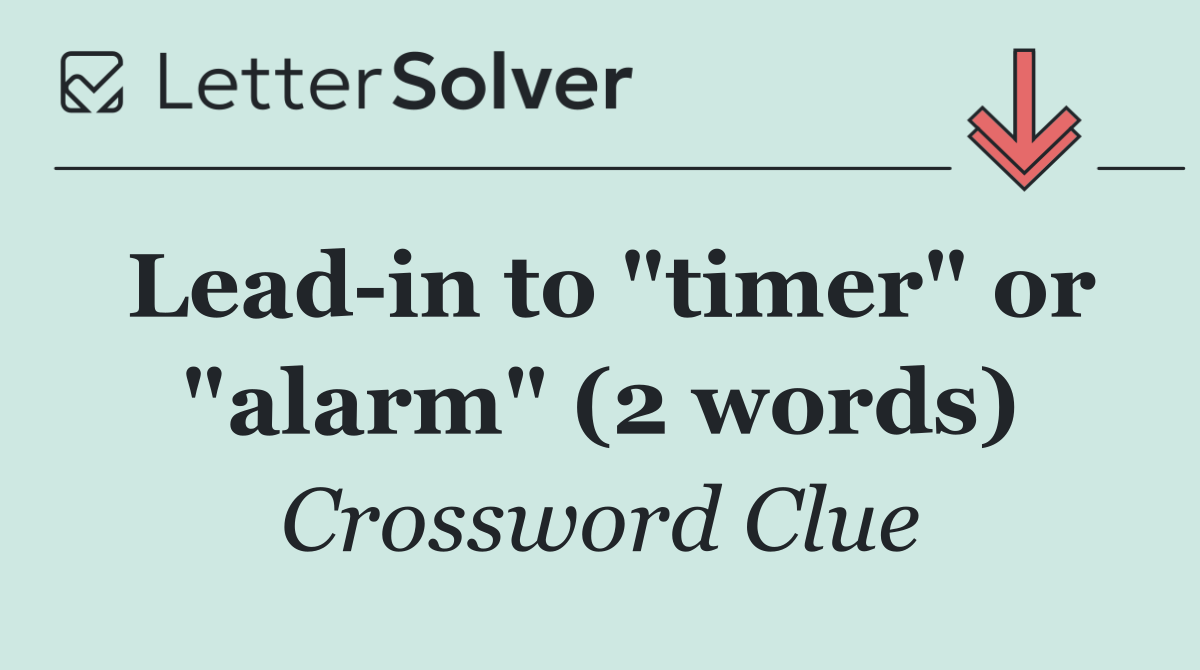 Lead in to "timer" or "alarm" (2 words)