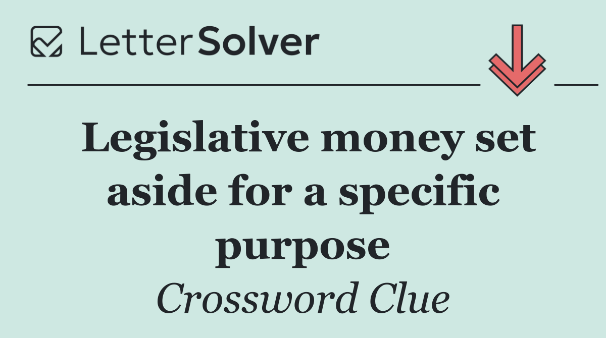 Legislative money set aside for a specific purpose