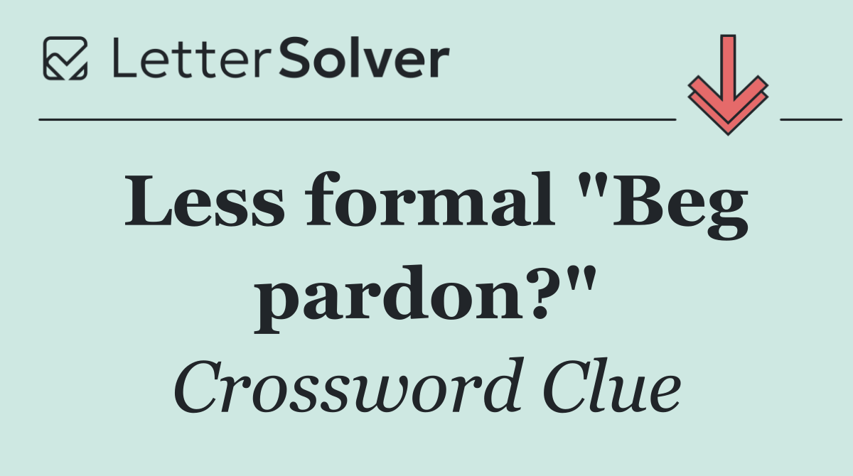Less formal "Beg pardon?"