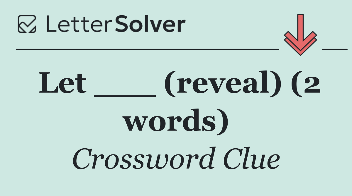 Let ___ (reveal) (2 words)