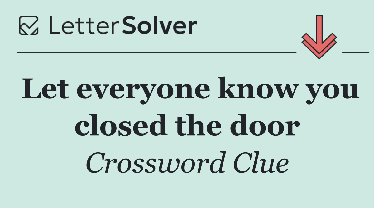 Let everyone know you closed the door