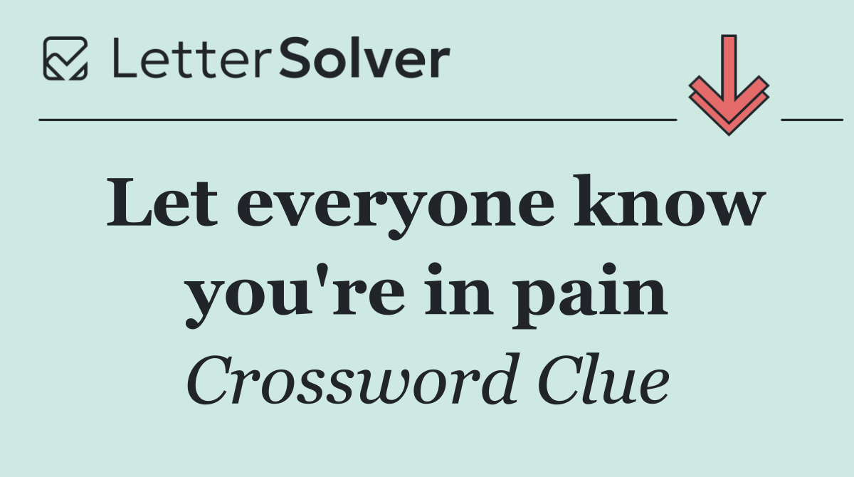 Let everyone know you're in pain