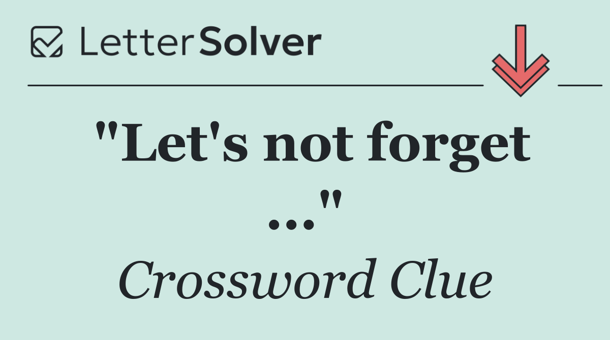 "Let's not forget ..."