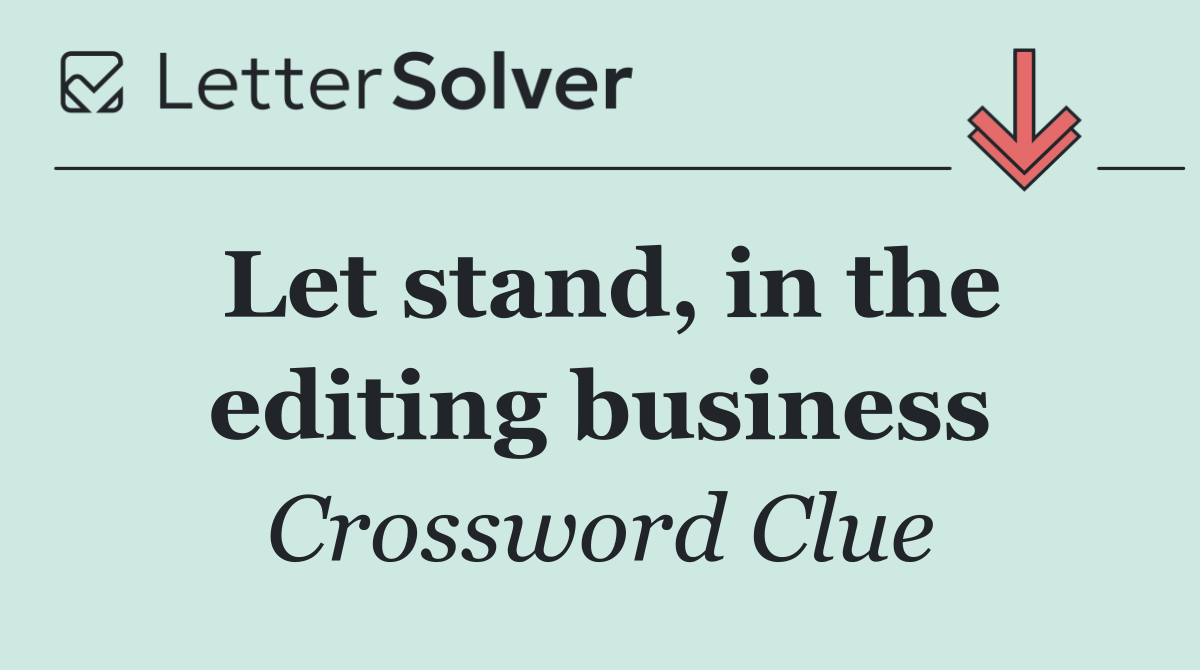 Let stand, in the editing business