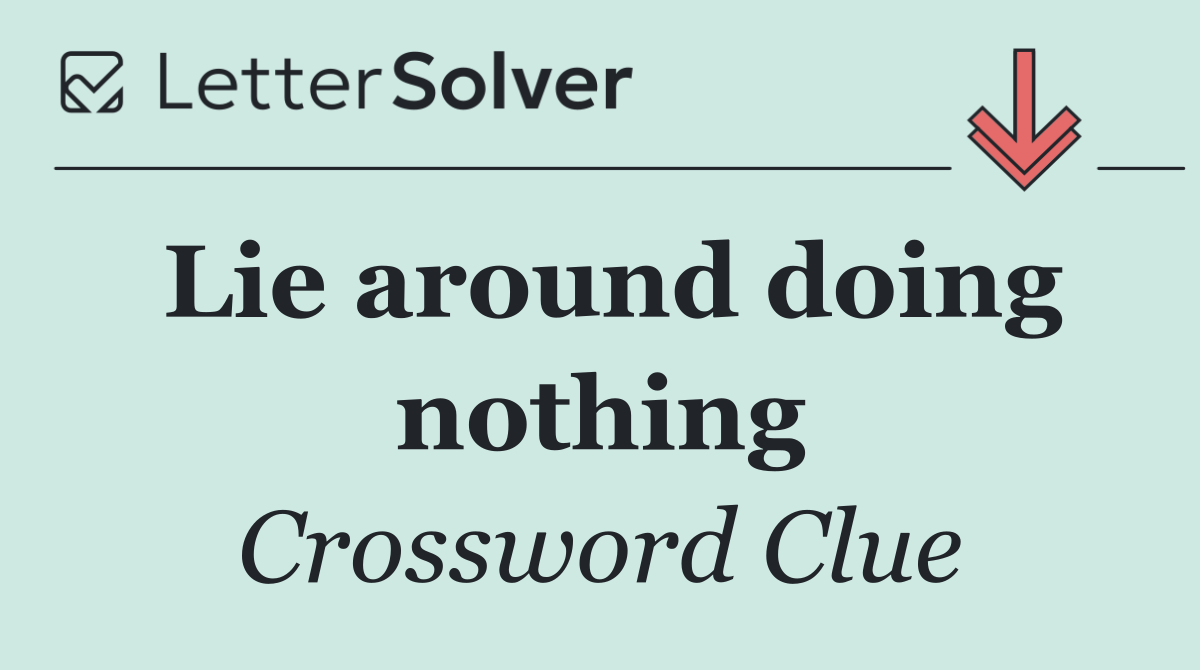 Lie around doing nothing