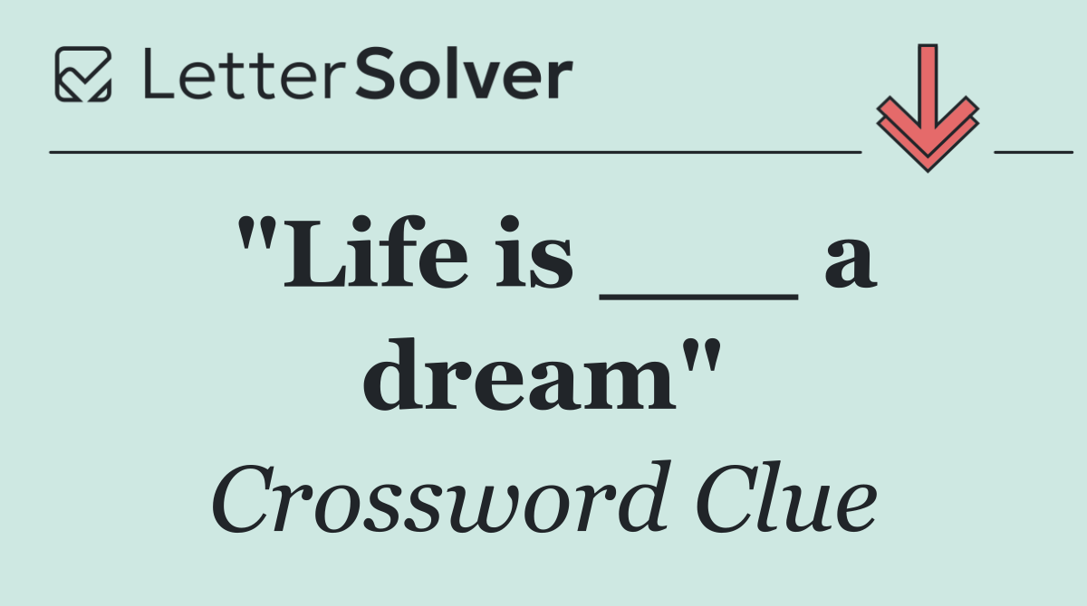 "Life is ___ a dream"