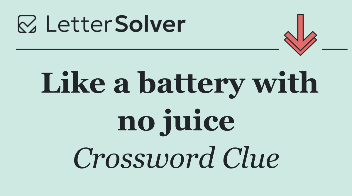 Like a battery with no juice