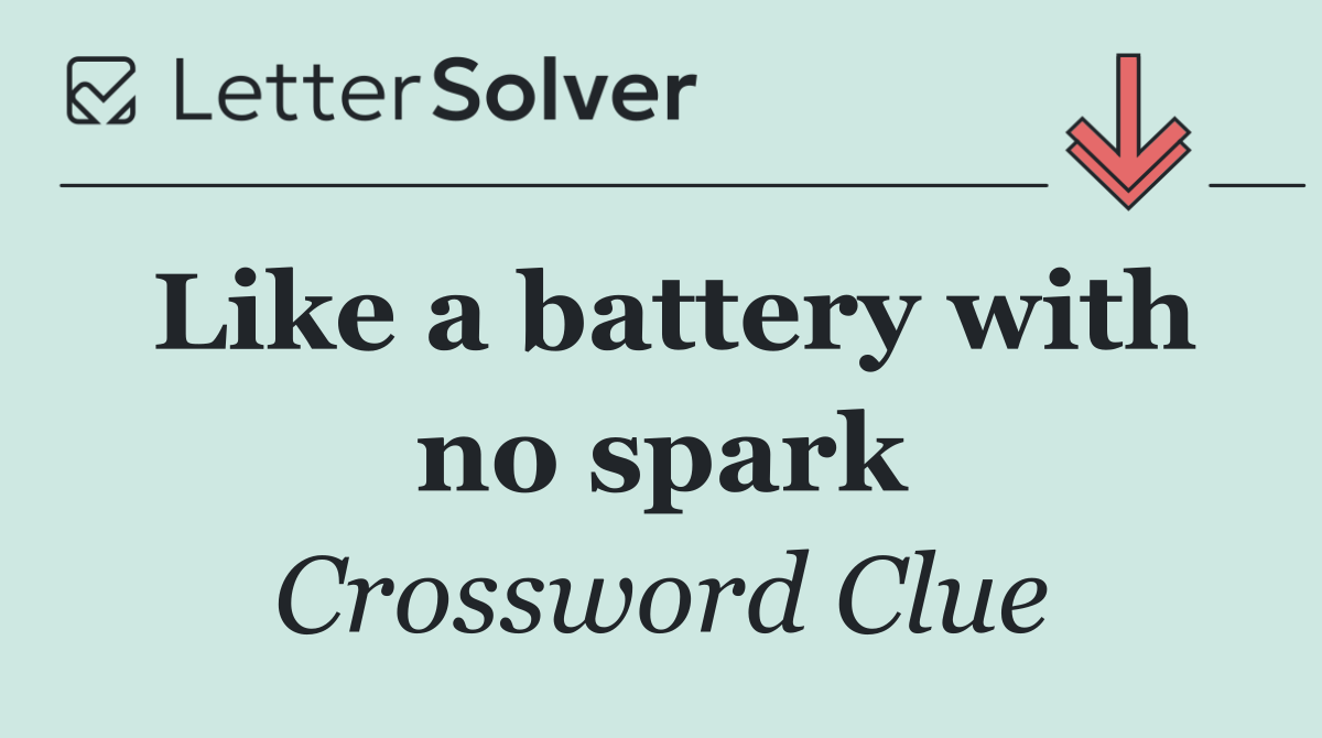Like a battery with no spark