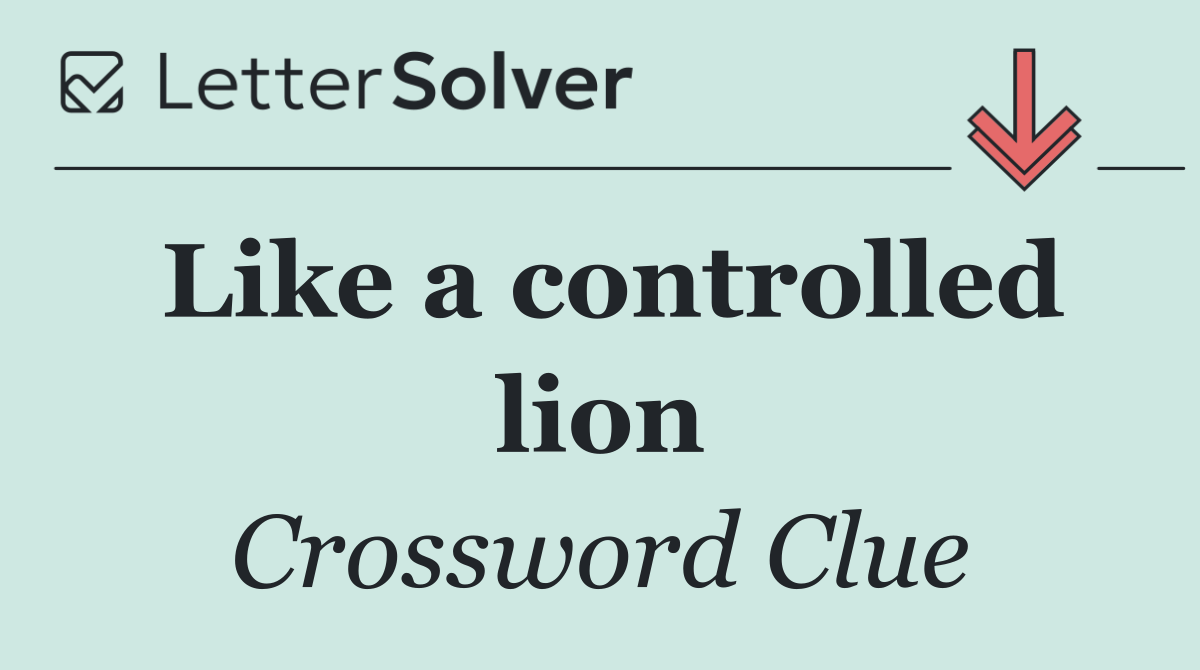 Like a controlled lion