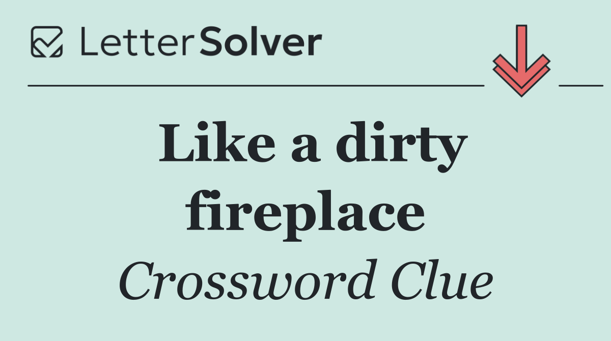 Like a dirty fireplace