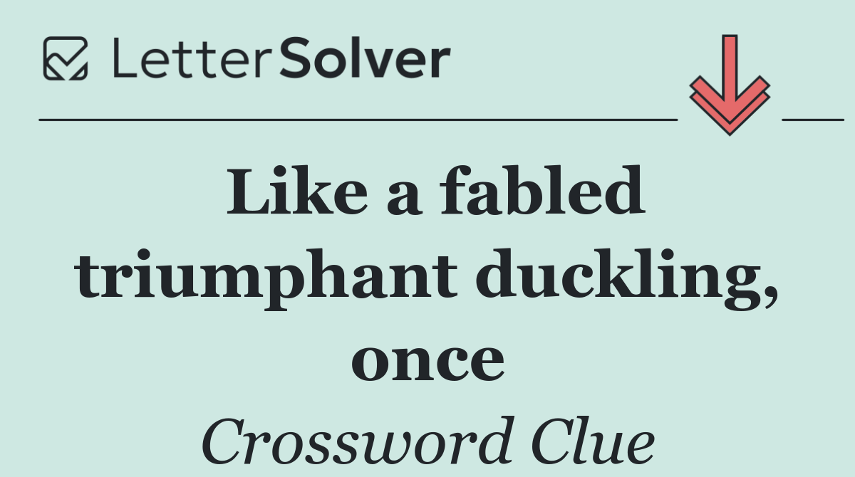Like a fabled triumphant duckling, once