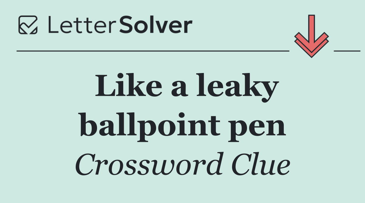 Like a leaky ballpoint pen