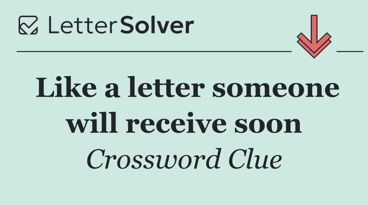Like a letter someone will receive soon