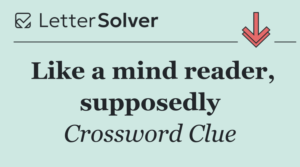Like a mind reader, supposedly