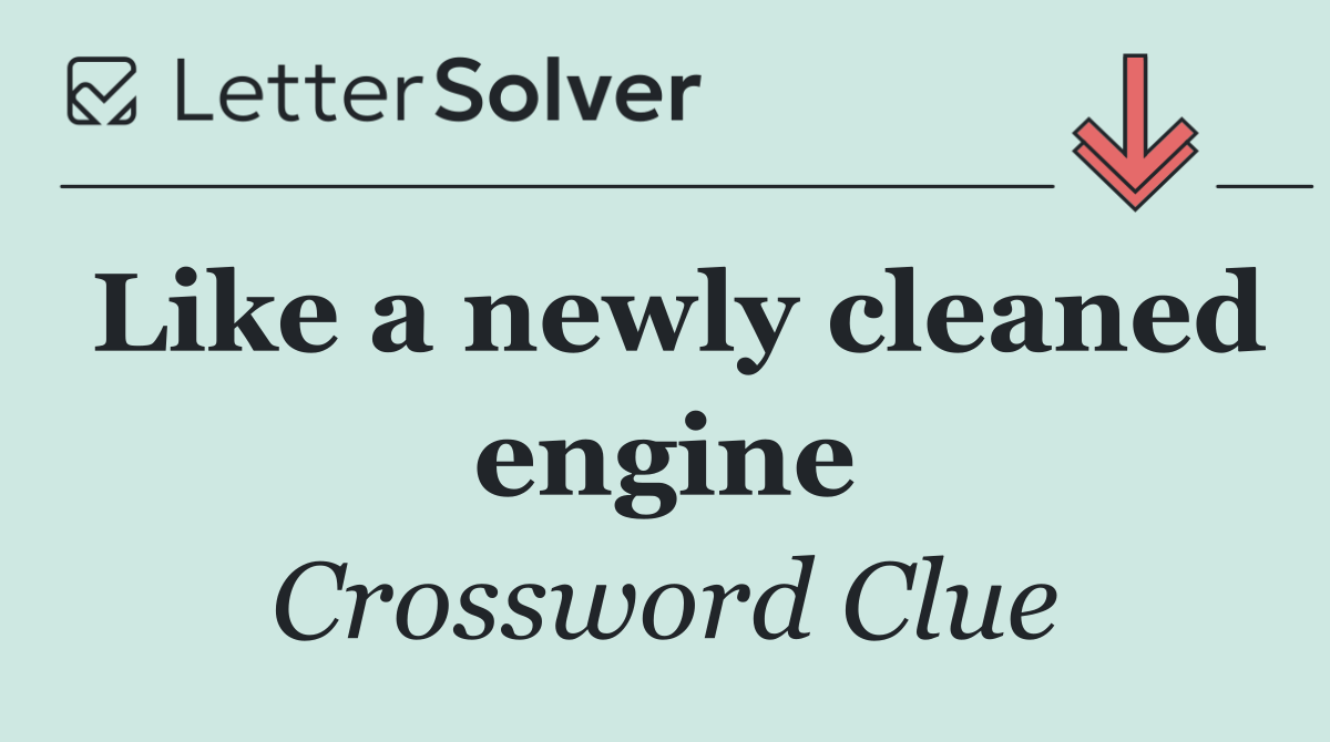 Like a newly cleaned engine