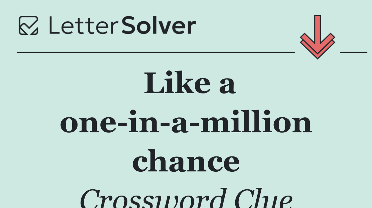 Like a one in a million chance