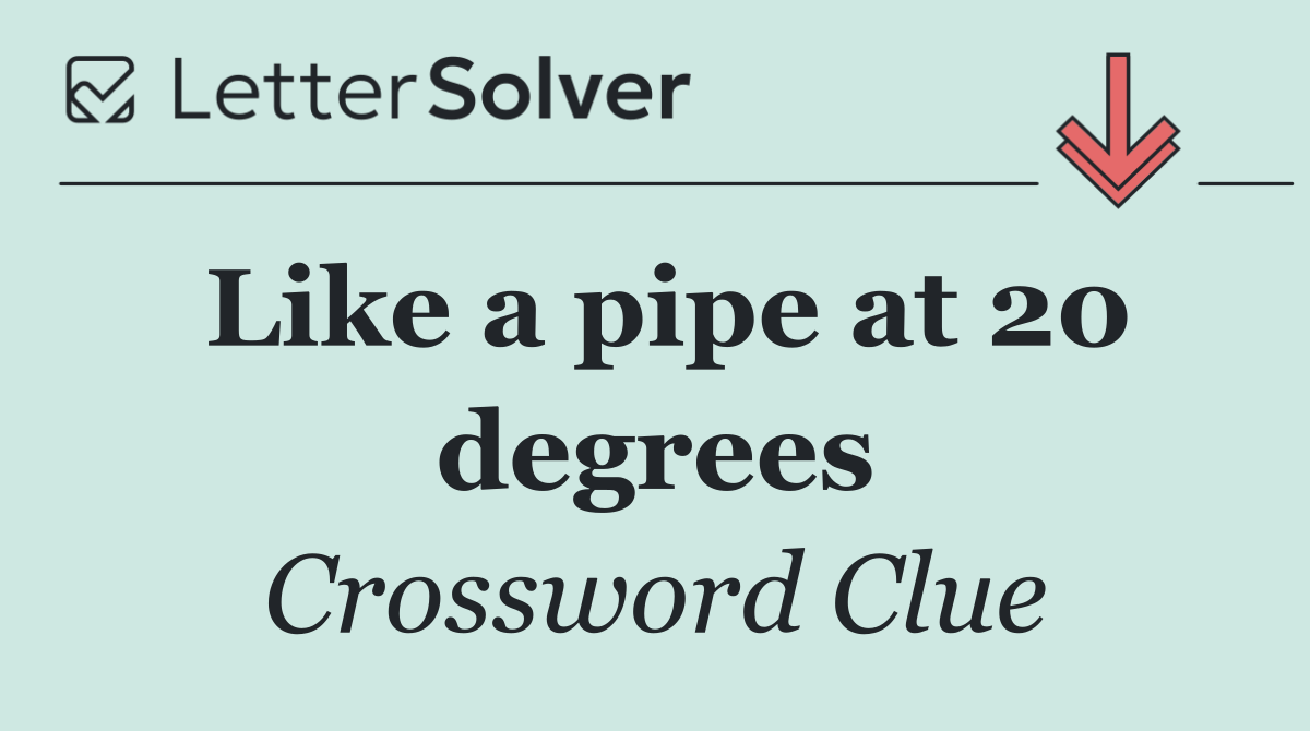 Like a pipe at 20 degrees