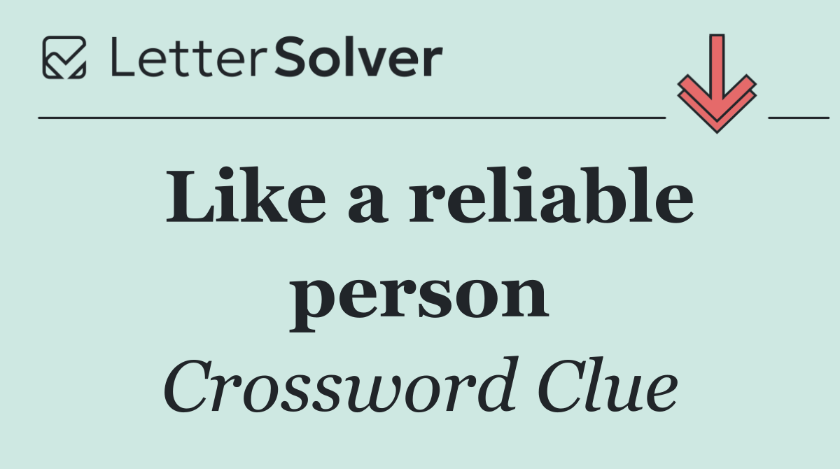 Like a reliable person