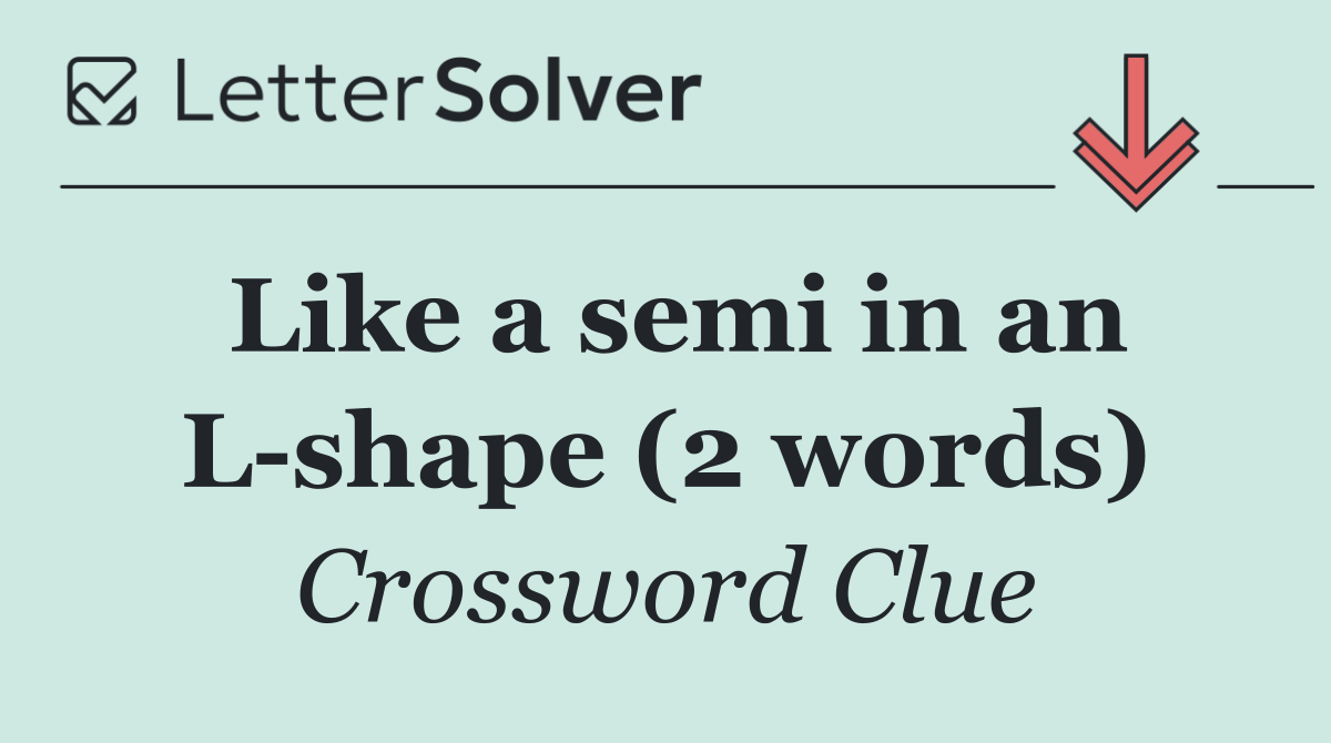 Like a semi in an L shape (2 words)