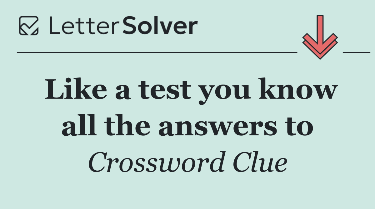 Like a test you know all the answers to