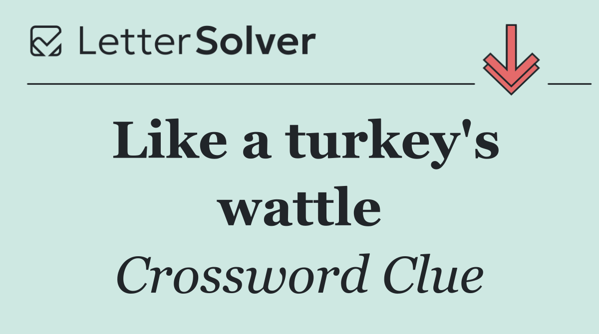 Like a turkey's wattle