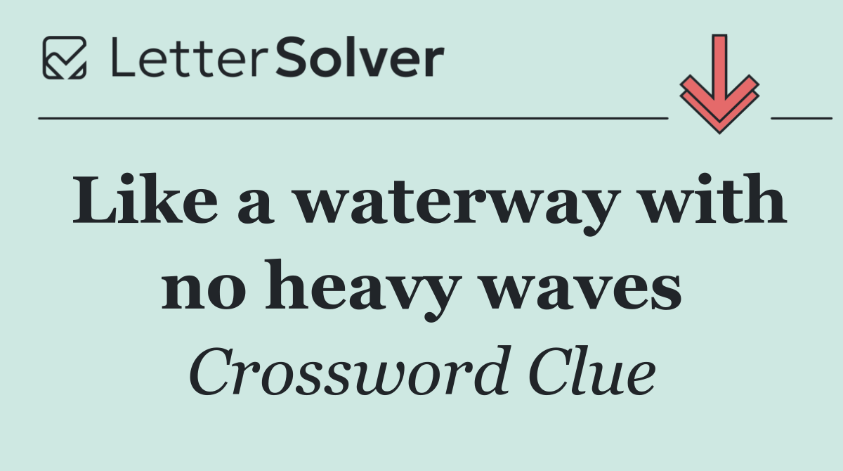 Like a waterway with no heavy waves