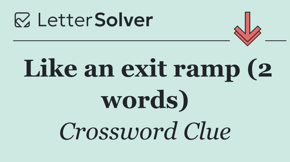 Like an exit ramp (2 words)