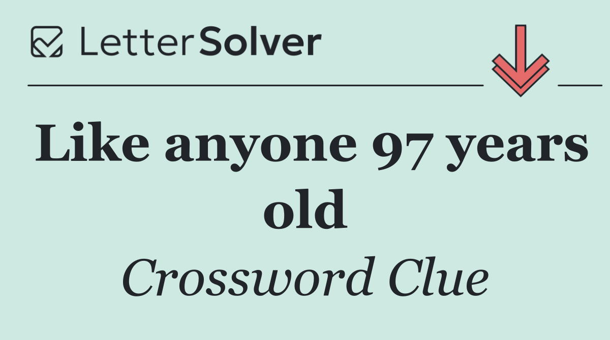 Like anyone 97 years old