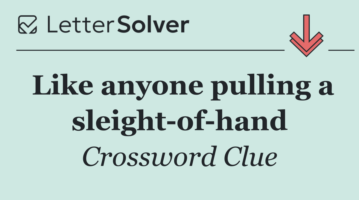 Like anyone pulling a sleight of hand